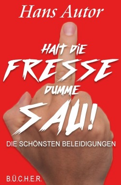 Halt die Fresse, dumme Sau! Halt die Fresse, dumme Sau!