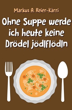 Ohne Suppe werde ich heute keine Drödel jödlflödln