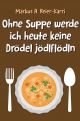 Ohne Suppe werde ich heute keine Drödel jödlflödln