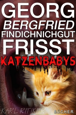 Georg Bergfried Findichnichgut frisst Katzenbabys